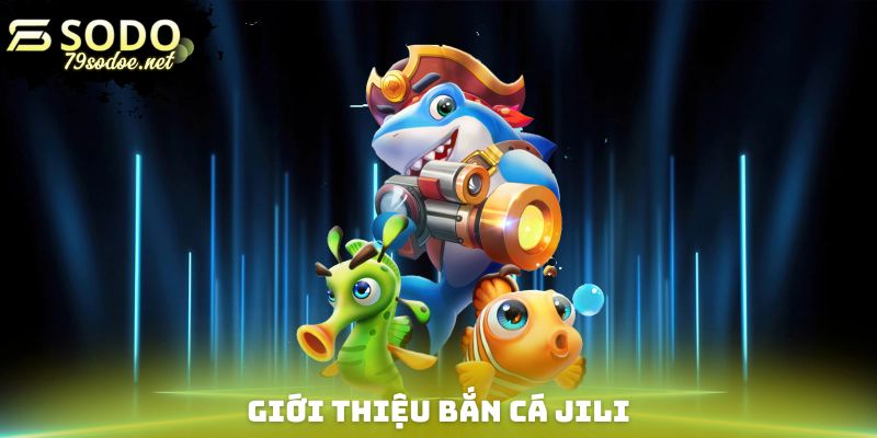Đôi nét về sảnh bắn cá Jili