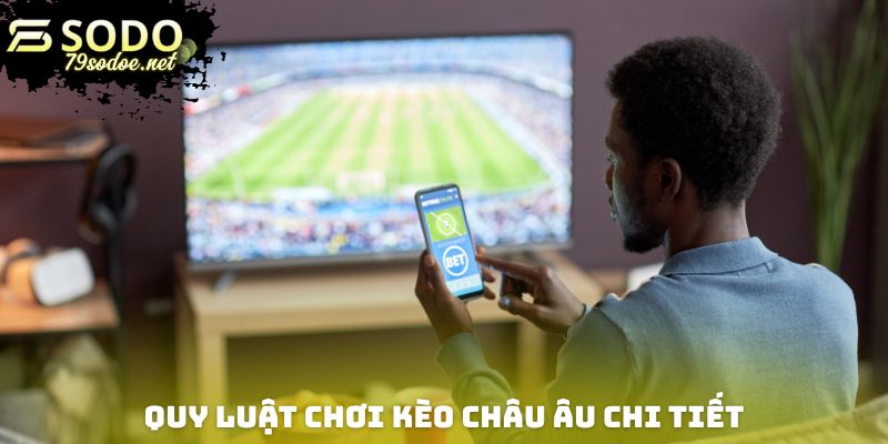 Quy luật chơi kèo châu Âu chi tiết nhất cho những thành viên mới